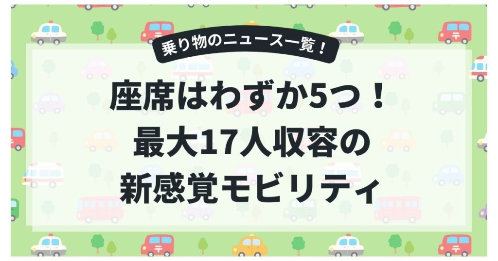 座席はわずか5つで最大17人収容！ トヨタが送り出す“新感覚モビリティ”とは