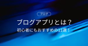 無料で投稿しやすいブログアプリとは？初心者にもおすすめの11選！