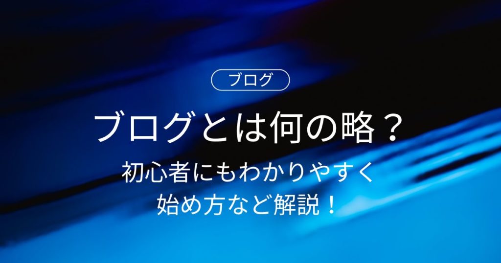 ブログとは何の略？初心者にもわかりやすく意味と始め方を解説！