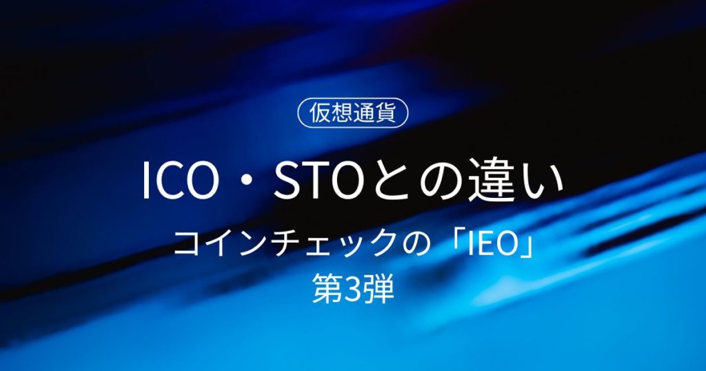 【徹底解説】コインチェックの「IEO」第3弾とは？ICO・STOとの違いも！
