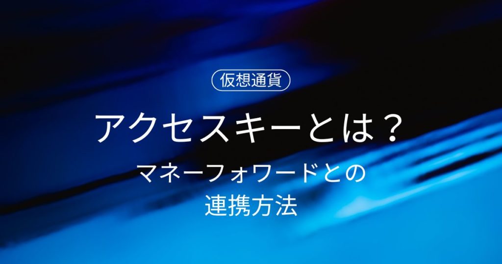 コインチェックのアクセスキーとは？マネーフォワードとの安全な連携方法を解説！