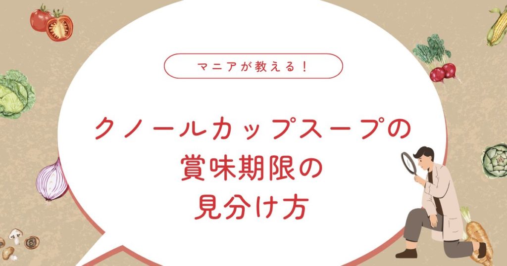 クノールのカップスープの賞味期限は？期限切れでも飲める？保存のコツも紹介！