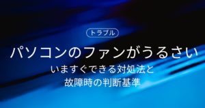 パソコンのファンが止まらない・うるさい原因は？いますぐできる対処法と故障時の判断基準