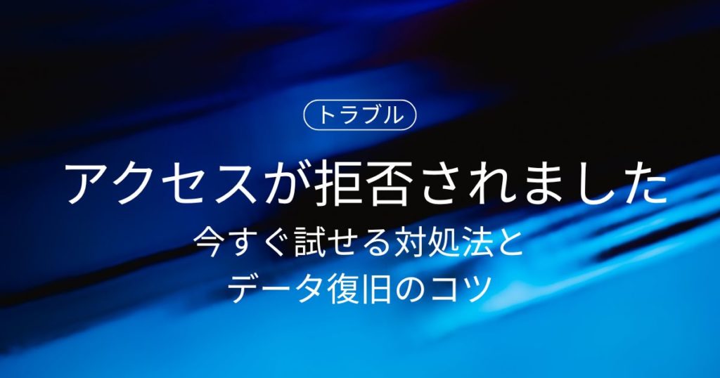 Windowsで「アクセスが拒否されました」が出る原因は？今すぐ試せる対処法とデータ復旧のコツ