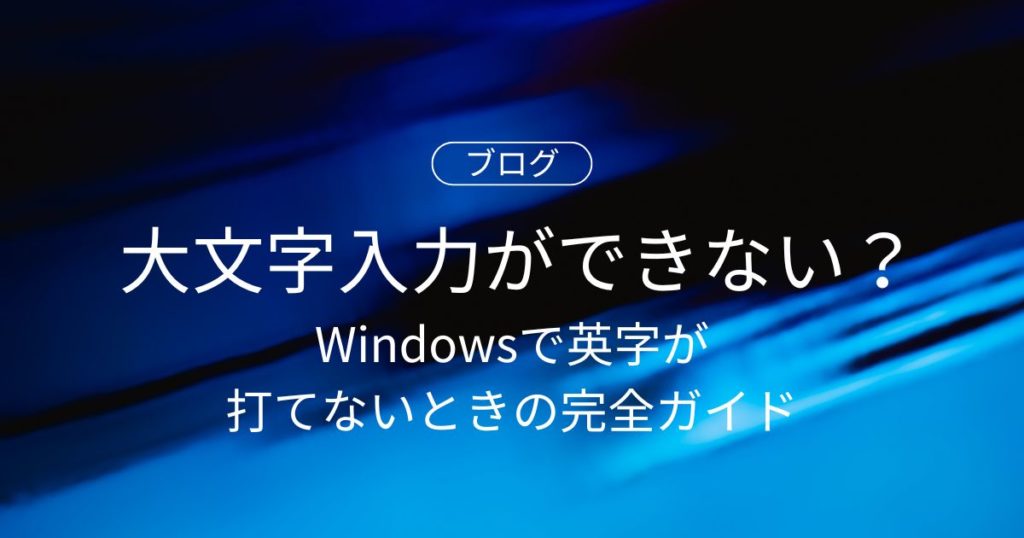 大文字入力ができない原因と解決策｜Windowsで英字が打てないときの完全ガイド