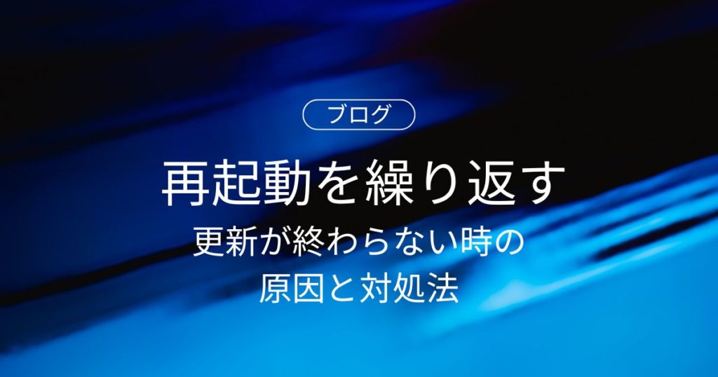 【Windows Updateトラブル】再起動を繰り返す・更新が終わらない時の原因と対処法