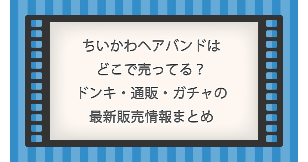 ちいかわヘアバンドはどこで売ってる？ドンキ・通販・ガチャの最新販売情報まとめ