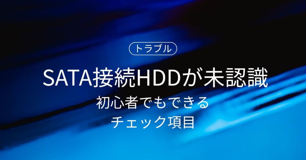 SATA接続HDDが認識されない原因と対処法｜初心者でもできるチェック項目まとめ