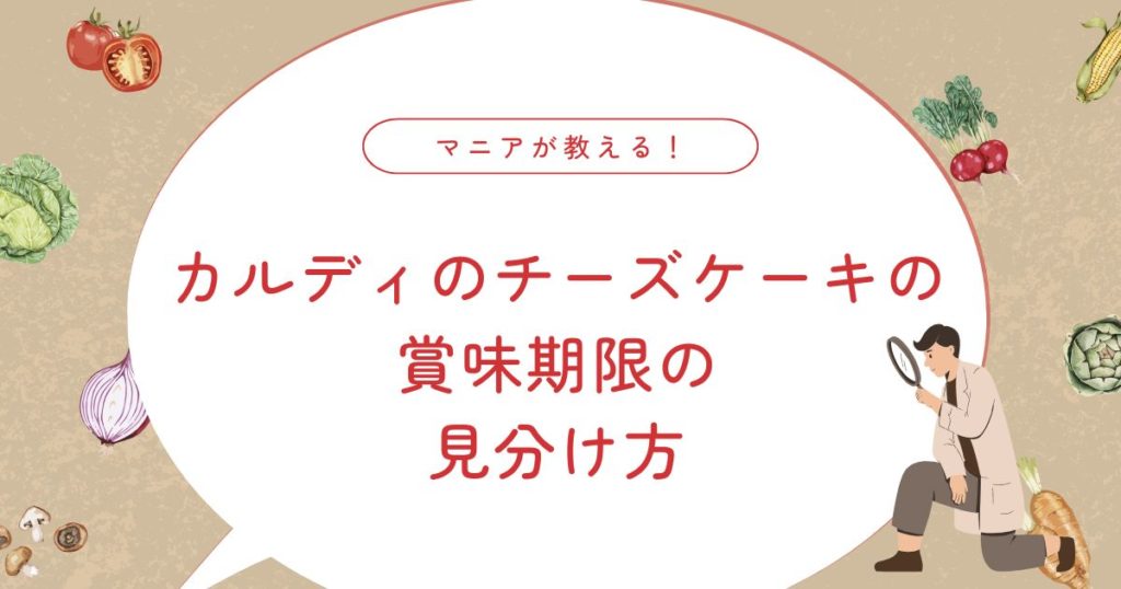 カルディのチーズケーキ賞味期限はいつまで？保存方法別の目安を解説