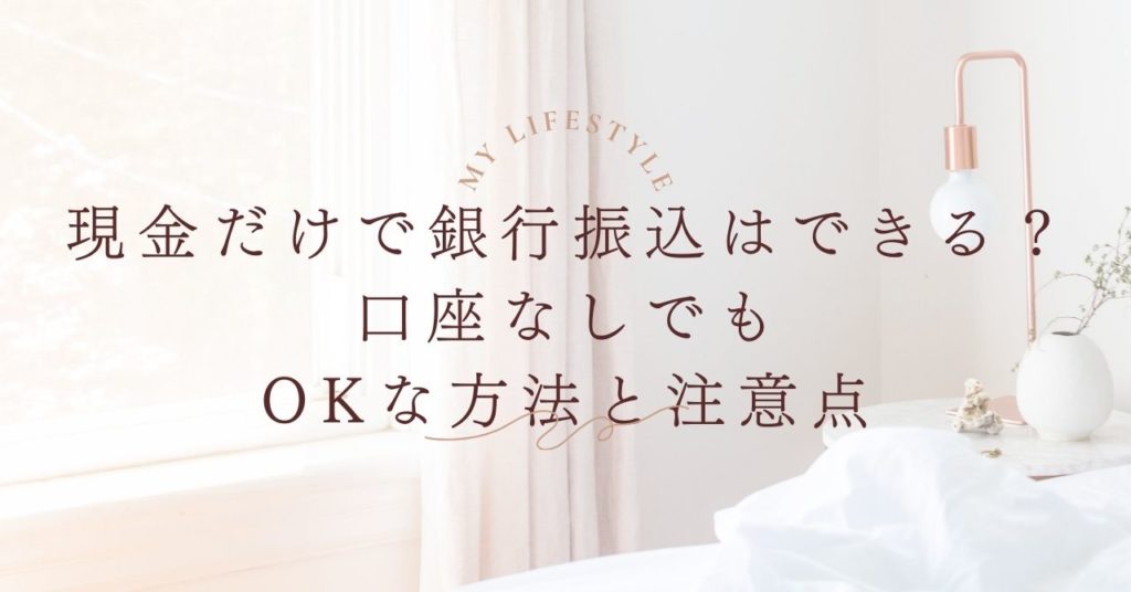 現金だけで銀行振込はできる？口座なしでもOKな方法と注意点を徹底解説