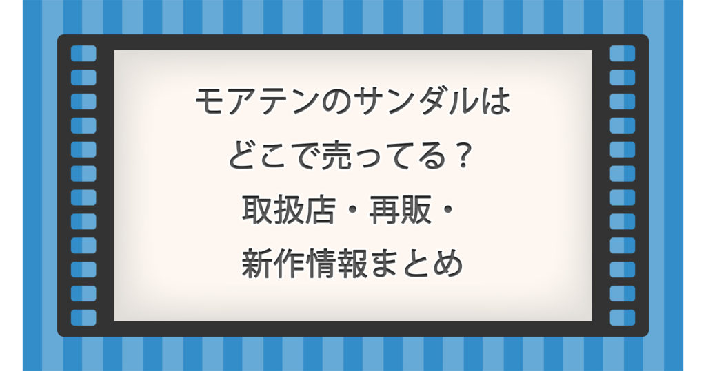 モアテンのサンダルはどこで売ってる？取扱店・再販・新作情報まとめ