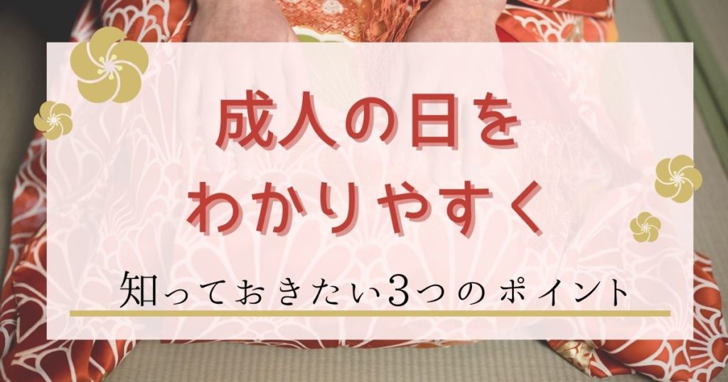 成人の日をわかりやすく｜由来と意味を解説！知っておきたい3つのポイント