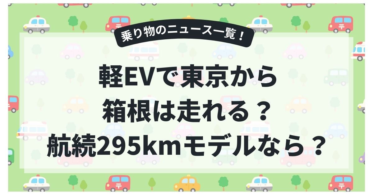 軽EVで東京から箱根は走れる？航続295kmモデルで考える現実的な使い方