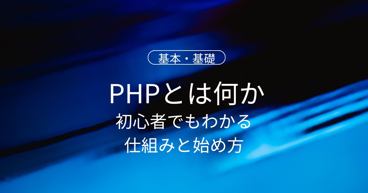 PHPとは何かをやさしく理解！初心者でもわかる仕組みと始め方