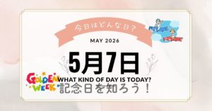 5月7日は何の日？記念日・出来事・誕生日までまるごと解説