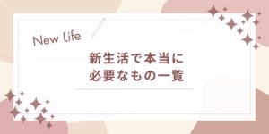 新生活で本当に必要なもの一覧｜無駄なく揃える優先順位と準備のコツ