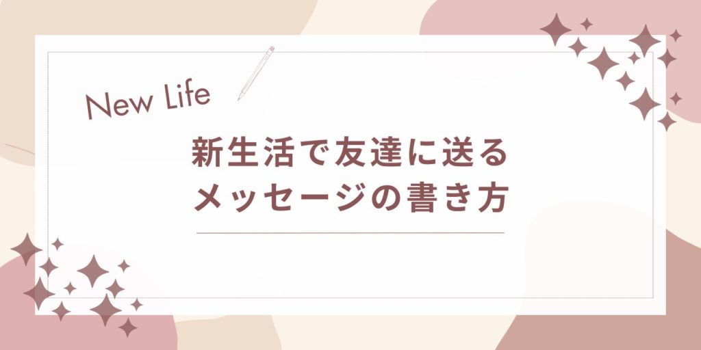 新生活で友達に送るメッセージの書き方｜気持ちが自然に伝わるコツ