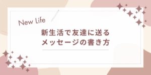 新生活で友達に送るメッセージの書き方｜気持ちが自然に伝わるコツ