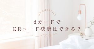 dカードでQRコード決済はできる？仕組みと使い方をやさしく解説