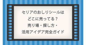 セリアのおしりシールはどこに売ってる？売り場・探し方・活用アイデア完全ガイド